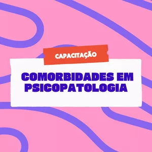 Imagem de capa para o Curso online Capacitação: Comorbidades em Psicopatologia: Desafios Diagnósticos e Intervenção