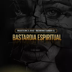 Imagem de capa para o Curso online MASTERCLASS RENUNCIANDO A BASTARDIA ESPIRITUAL