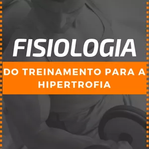 Curso Fisiologia do Treinamento para a Hipertrofia Muscular 