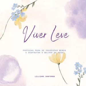 Imagem de capa para o Ebook "Viver Leve: Práticas para se Preocupar Menos e Desfrutar o Melhor da Vida"