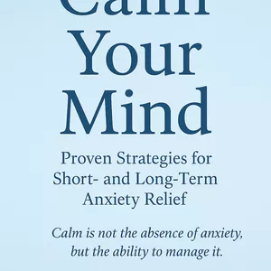 Cover image for Ebook Calm Your Mind: Proven Strategies for Short- and Long-Term Anxiety Relief