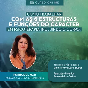 Curso COMO TRABALHAR COM AS 6 ESTRUTURAS E FUNÇÕES DO CARÁTER EM PSICOTERAPIA