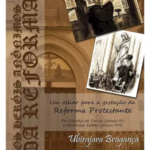 Imagem de capa para o Ebook Heróis Anônimos da Reforma: De Cláudio de Turim a Martinho Lutero: Um olhar para a gestação da   Reforma Protestante