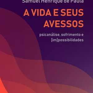Imagem de capa para o Ebook A VIDA E SEUS AVESSOS: Psicanálise, sofrimento e (im)possibilidades