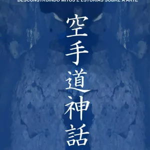 Imagem de capa para o Ebook KARATEDŌ - DESCONSTRUINDO MITOS E ESTÓRIAS SOBRE A ARTE