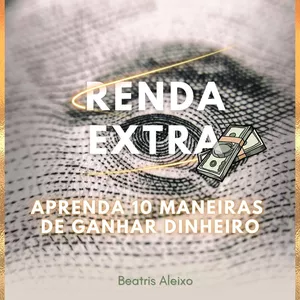 Imagem de capa para o Ebook " Renda Extra"- 10 maneiras de ganhar dinheiro.