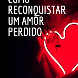 Imagem de capa para o Ebook Como reconquistar um amor perdido