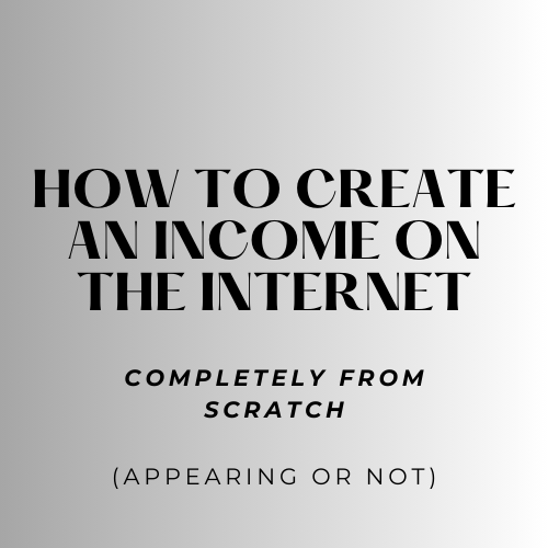 How to Create an Internet Income Completely from Scratch