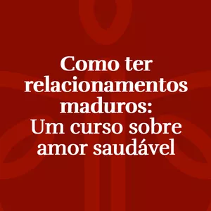 Imagem de capa para o Curso online Como ter relacionamentos maduros: um curso sobre amor saudável