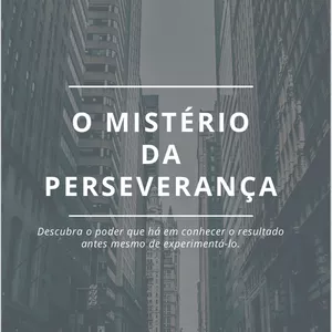 Imagem de capa para o Ebook O Mistério da Perseverança - “Descubra o poder que há em conhecer o resultado antes mesmo de experimentá-lo”