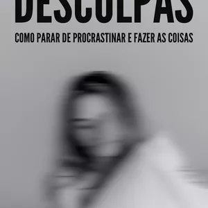 Imagem de capa para o Ebook DESCULPAS: COMO PARAR DE PROCRASTINAR E FAZER AS COISAS