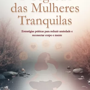 Imagem de capa para o Ebook O Segredo das Mulheres Tranquilas : Estratégias práticas para reduzir ansiedade e reconectar corpo e mente