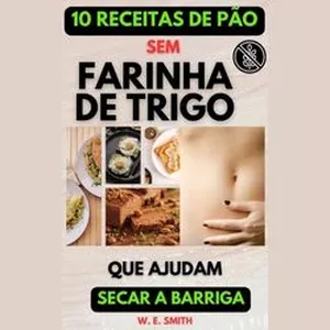 Imagem de capa para o Ebook 10 Receitas de Pão Sem Farinha de Trigo Que Ajudam a Secar a Barriga