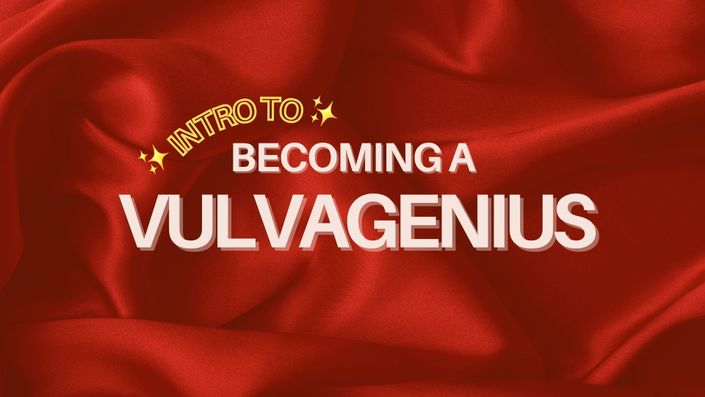 Intro to Becoming a Vulvagenius