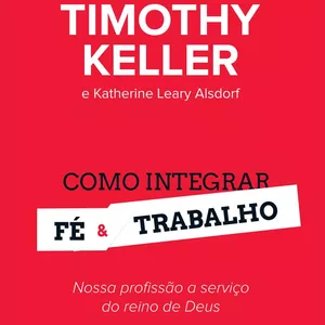 Imagem de capa para o Ebook Como Integrar Fé &amp; Trabalho | Timothy Keller