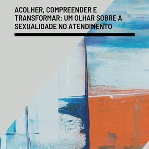 Imagem de capa para o Ebook Acolher, Compreender e Transformar: Um Olhar sobre a Sexualidade no Atendimento