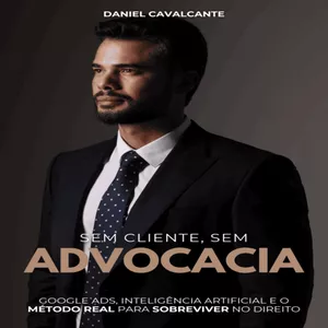 Imagem de capa para o Ebook SEM CLIENTE, SEM ADVOCACIA - GOOGLE ADS, INTELIGÊNCIA ARTIFICIAL E O MÉTODO REAL PARA SOBREVIVER NO DIREITO