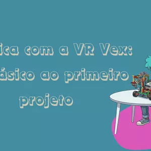 Imagem de capa para o Curso online Robótica com a VR VEX: Do básico ao primeiro projeto