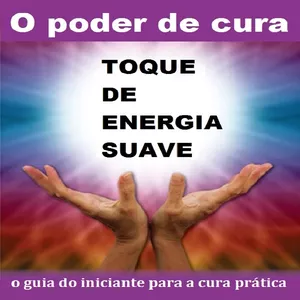 Imagem de capa para o Ebook O poder de cura do toque de energia suave Toque de energia suave: o guia do iniciante para a cura prática 
