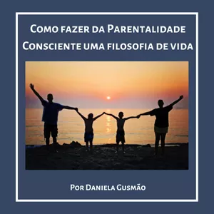 Imagem de capa para o Ebook Como fazer da Parentalidade Consciente uma filosofia de vida