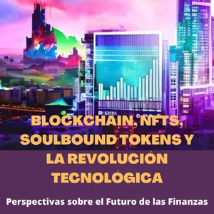 Imagen de portada para Ebook Blockchain, NFTs, Soulbound Tokens y la Revolución Tecnológica- Perspectivas sobre el Futuro de las Finanzas, la Inteligencia Artificial y la Sostenibilidad"