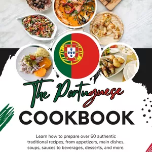 Cover image for Ebook The Portuguese Cookbook: Learn How To Prepare Over 60 Authentic Traditional Recipes, From Appetizers, Main Dishes, Soups, Sauces To Beverages, Desserts, And More.