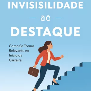 Imagem de capa para o Ebook Da Invisibilidade ao Destaque: Como Se Tornar Relevante no Início da Carreira