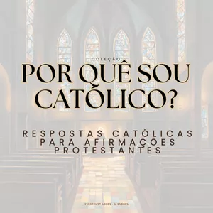 Imagem de capa para o Ebook Por quê sou católico? Respostas católicas para afirmações protestantes