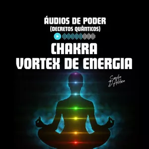 Áudios de Poder - Chakra Vortéx de Energia (Decretos Quânticos) por Sandra DAddona