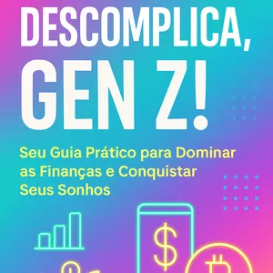Imagem de capa para o Ebook Descomplica, Gen Z! Seu Guia Prático para Dominar as Finanças e Conquistar Seus Sonhos
