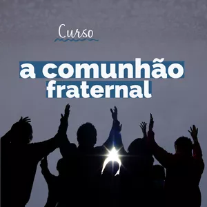 Curso O Cristão e a Comunhão Fraternal