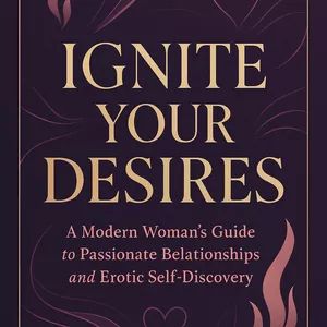 Cover image for Ebook Ignite Your Desires: A Modern Woman's Guide to Passionate Relationships and Erotic Self-Discovery