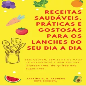 Imagem de capa para o Ebook Receitas  saudáveis,  práticas e gostosas para os lanches do seu dia da Nutricionista: Janaina G. S. Pachêco. Sem glúten, sem leite de vaca (e derivados) e sem açúcar. Gluten free, dairy-free and sugar-free.
