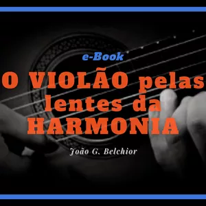 O VIOLÃO pelas lentes da HARMONIA (e-Book) por João G. Belchior