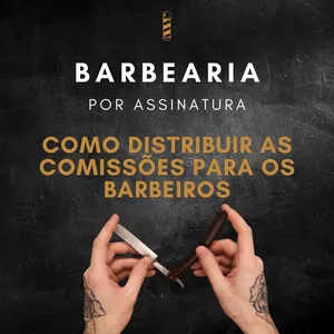 Barbearia por Assinatura: Saiba como distribuir as comissões para os barbeiros de forma simples e objetiva.