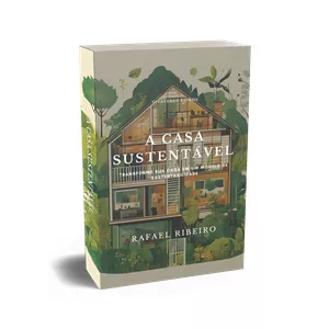 A Casa Sustentável: Transforme sua casa em um modelo de sustentabilidade