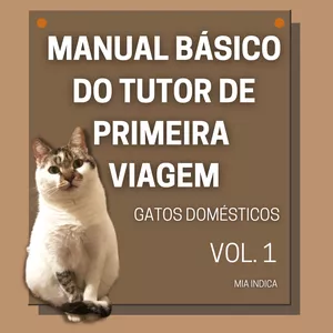 Imagem de capa para o Ebook MANUAL BÁSICO DO TUTOR DE PRIMEIRA VIAGEM - GATOS DOMÉSTICOS - Volume 1