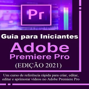 Imagem principal do produto Guia para Iniciantes do Adobe   Premiere Pro (EDIÇÃO 2021)