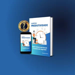 A Arte da Produtividade: Como Superar Obstáculos e Atingir seus Objetivos 