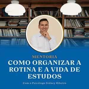 Imagem de capa para o Curso online Mentoria: Como Organizar a Rotina e a Vida de Estudos - Psicólogo Sidney Ribeiro