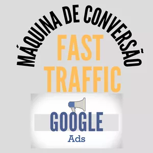 Máquina de Conversão: FAST TRAFFIC Curso de Google Ads