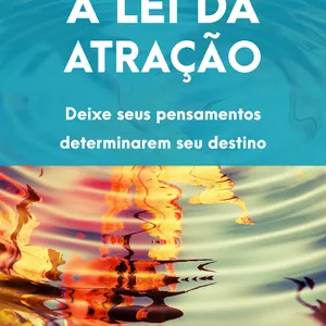 Imagem de capa para o Ebook A Lei da Atração: Obtenha tudo o que deseja da vida com o poder da lei da atração
