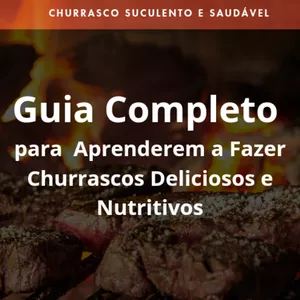 Guia Completo para aprender a fazer churrascos deliciosos e nutritivos 