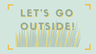 Let's Go Outside!