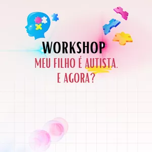 Imagem de capa para o Evento online Workshop “Meu filho é autista. E agora?”