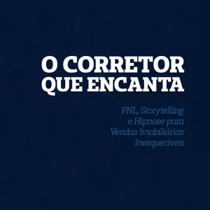 Imagem de capa para o Ebook O CORRETOR QUE ENCANTA - PNL, Storytelling e Hipnose para  Vendas Imobiliárias Inesquecíveis
