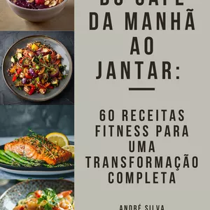 Imagem de capa para o Ebook Do Café da Manhã ao Jantar: 60 Receitas Fitness Para Uma Transformação Completa
