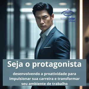 Seja o Protagonista: Desenvolvendo a Proatividade para Impulsionar sua Carreira e Transformar seu Ambiente de Trabalho