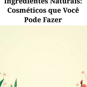 Imagem de capa para o Ebook O Poder dos Ingredientes Naturais: Cosméticos que Você Pode Fazer