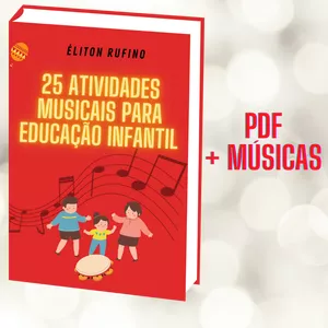 25 ATIVIDADES MUSICAIS PARA EDUCAÇÃO INFANTIL: COM ÁUDIOS PARA BAIXAR